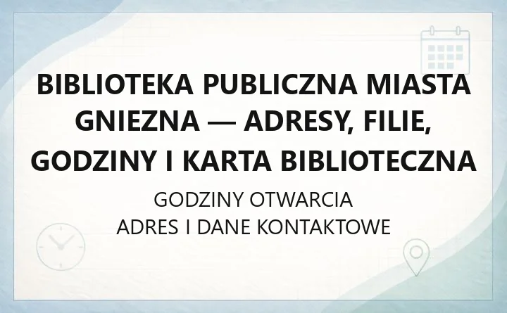 Biblioteka Publiczna Miasta Gniezna - adresy, filie, godziny i karta biblioteczna