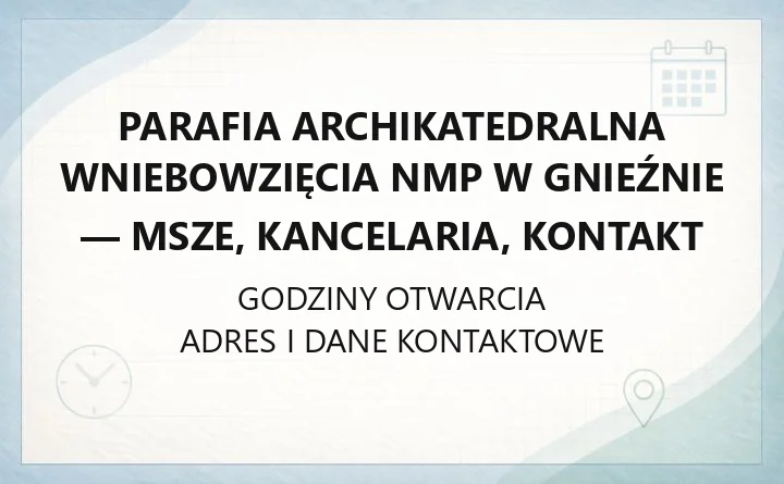 Parafia archikatedralna Wniebowzięcia NMP w Gnieźnie - msze, kancelaria, kontakt
