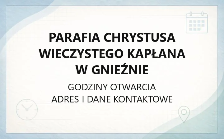 Parafia Chrystusa Wieczystego Kapłana w Gnieźnie - kontakt, kancelaria, sakramenty