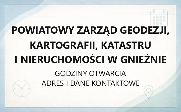 Powiatowy Zarząd Geodezji, Kartografii, Katastru i Nieruchomości w Gnieźnie - kontakt, godziny, usługi