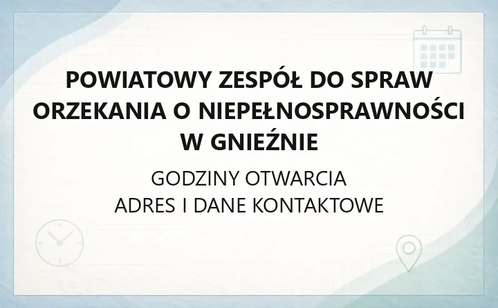 Powiatowy Zespół do Spraw Orzekania o Niepełnosprawności w Gnieźnie - kontakt, dokumenty, terminy