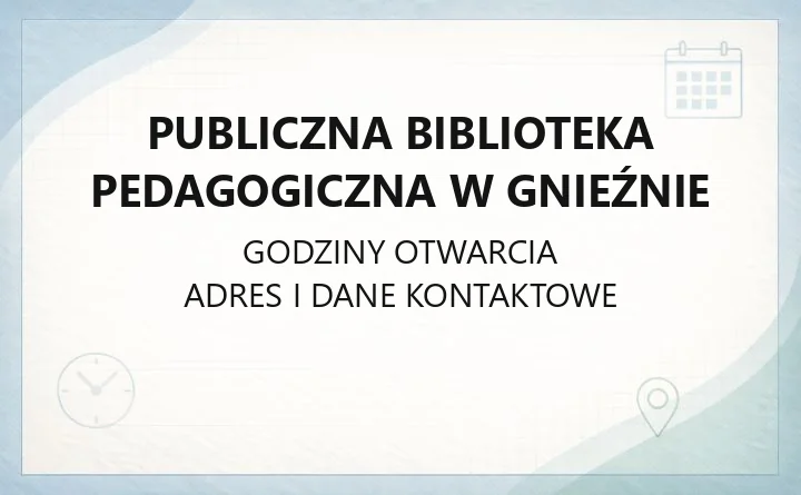 Publiczna Biblioteka Pedagogiczna w Gnieźnie - kontakt, godziny, karta biblioteczna