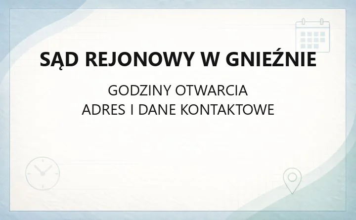 Sąd Rejonowy w Gnieźnie - kontakt, wydziały, godziny, opłaty