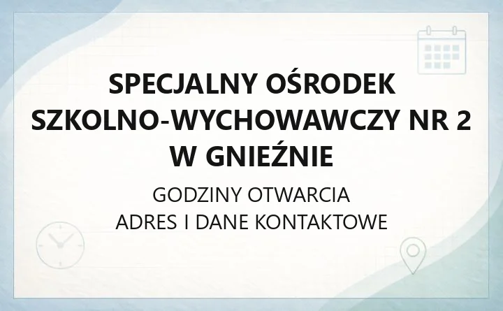 Specjalny Ośrodek Szkolno-Wychowawczy nr 2 w Gnieźnie - kontakt, godziny, zapisy