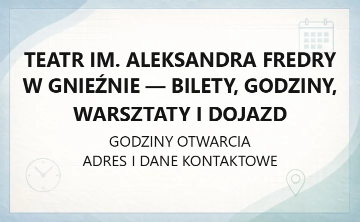 Teatr im. Aleksandra Fredry w Gnieźnie - bilety, godziny, warsztaty i dojazd